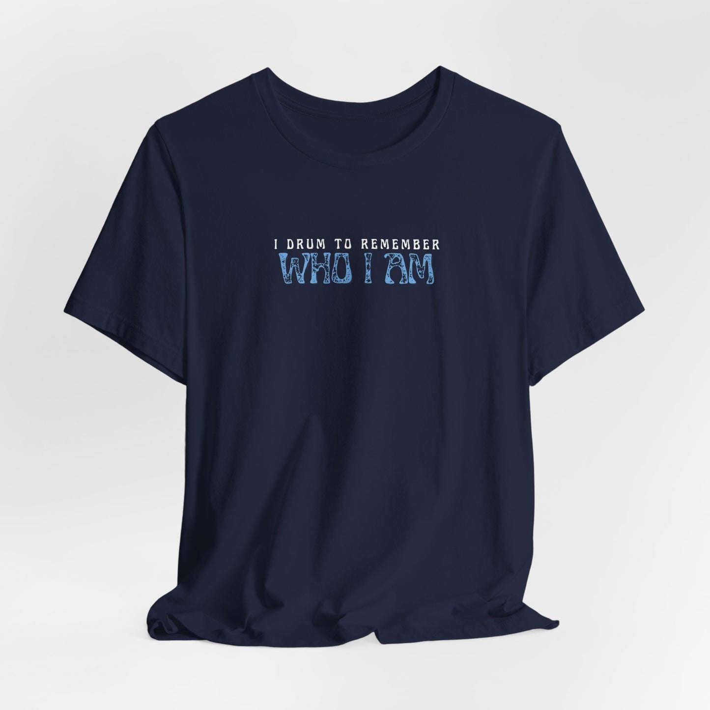 I Drum To Remember Who I Am Tee