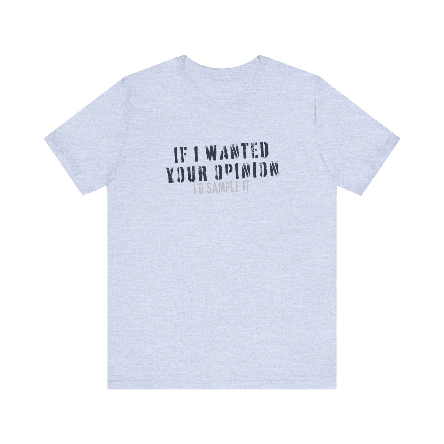 If I Wanted Your Opinion Tee