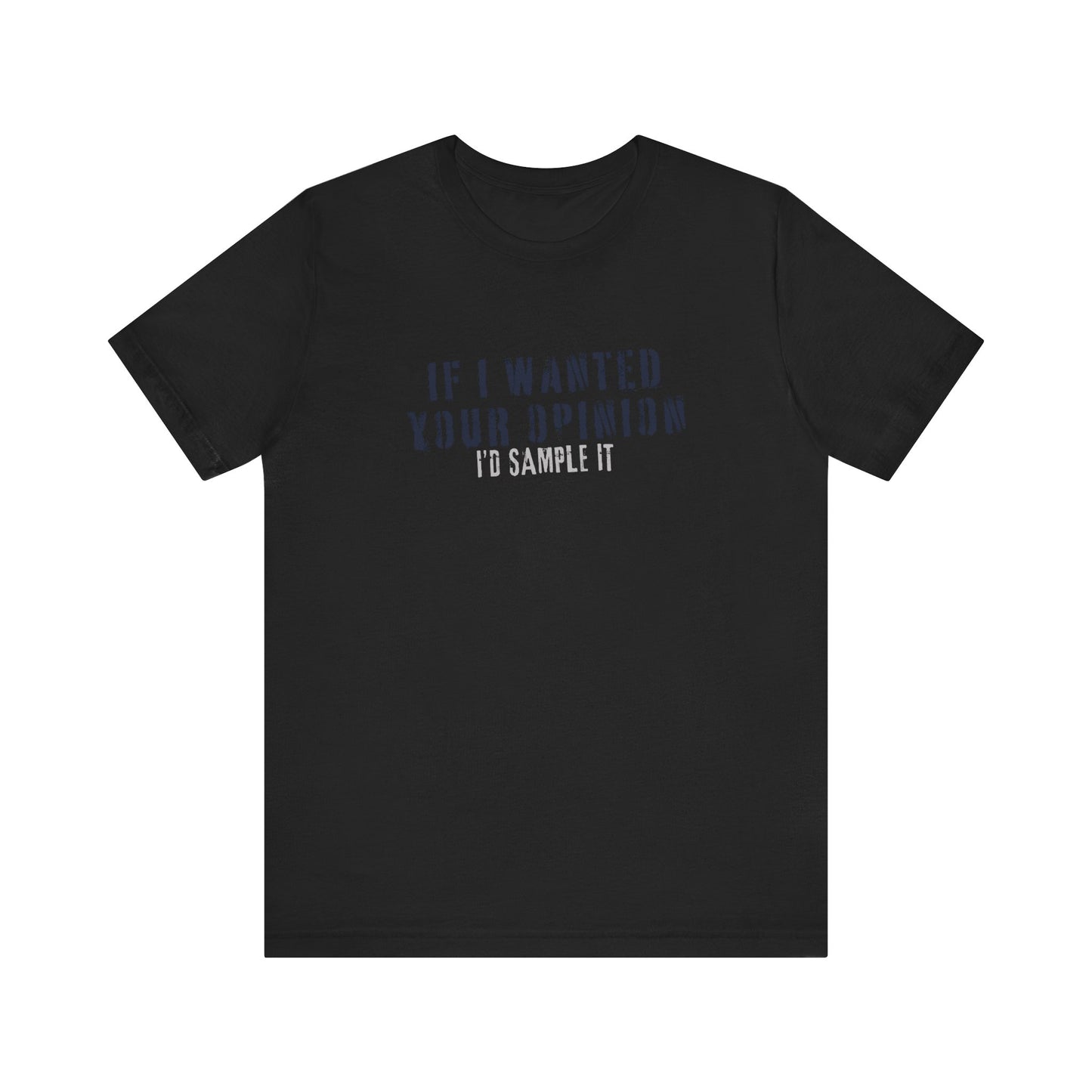 If I Wanted Your Opinion Tee