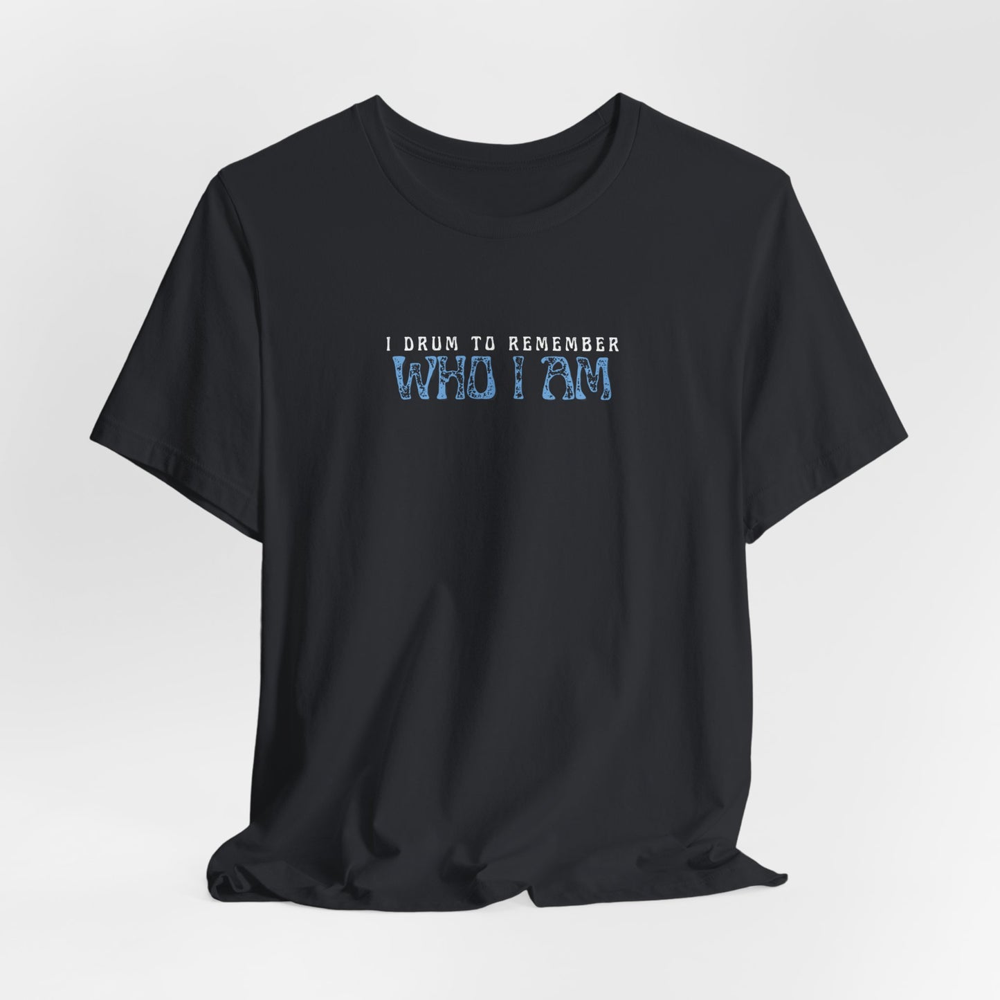I Drum To Remember Who I Am Tee