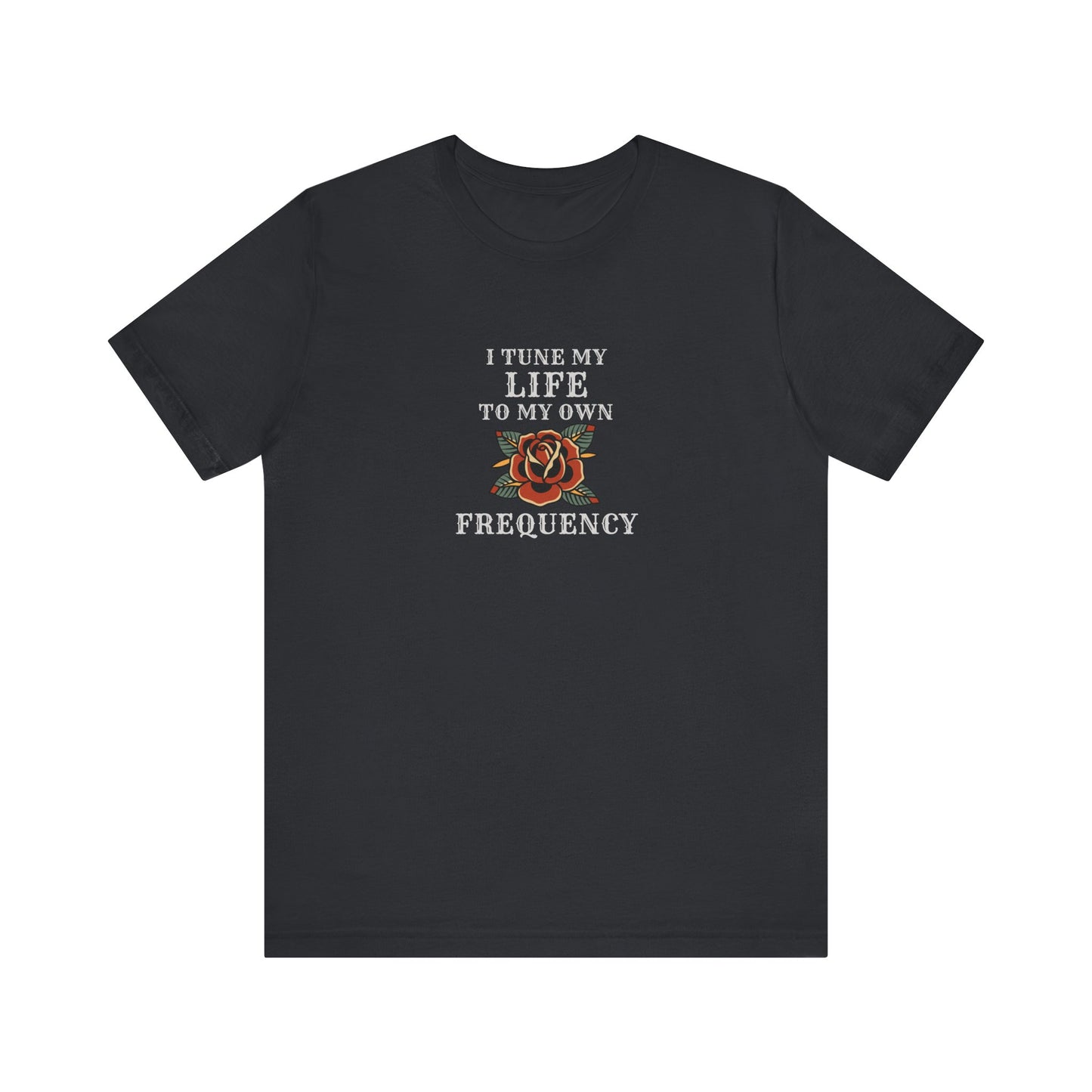 I Tune My Life To My Own Frequency Tee