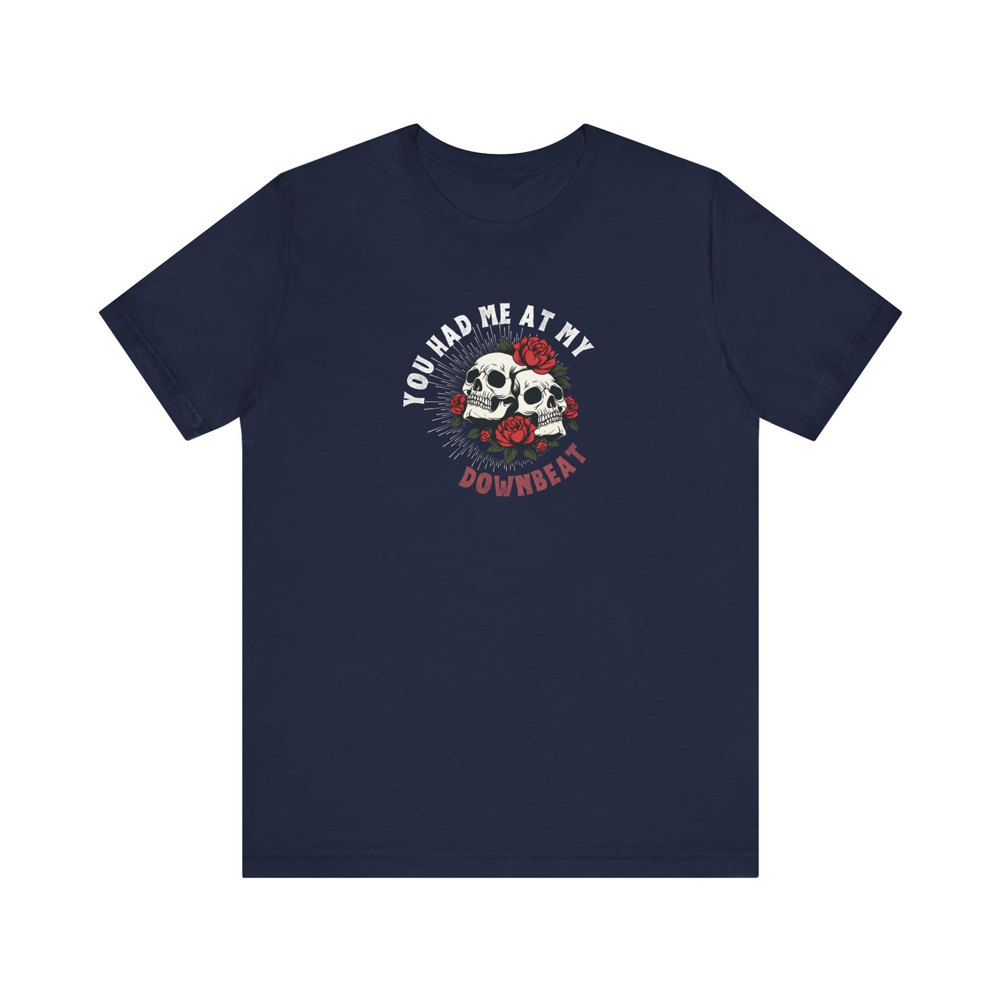 You Had Me At My Downbeat Tee
