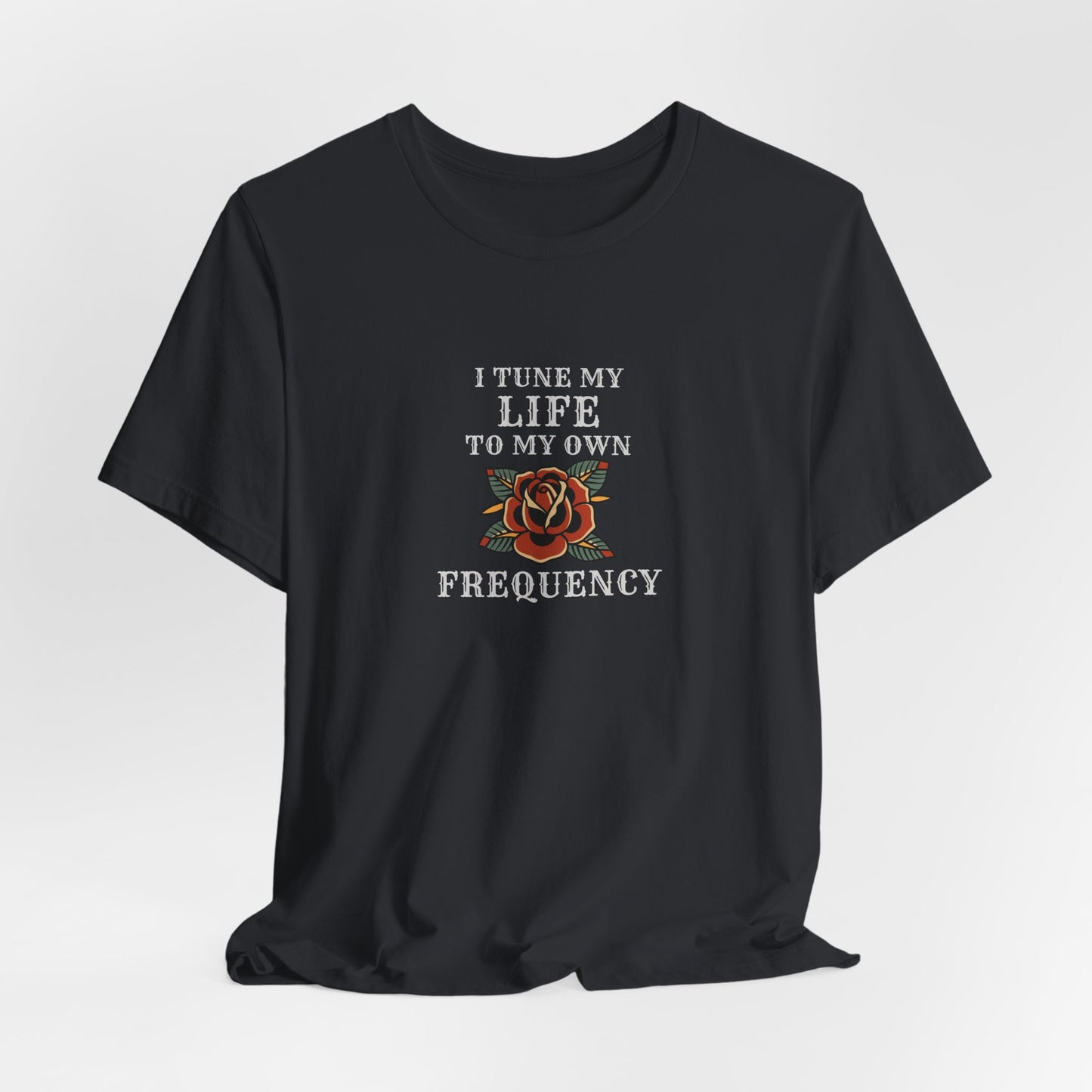I Tune My Life To My Own Frequency Tee