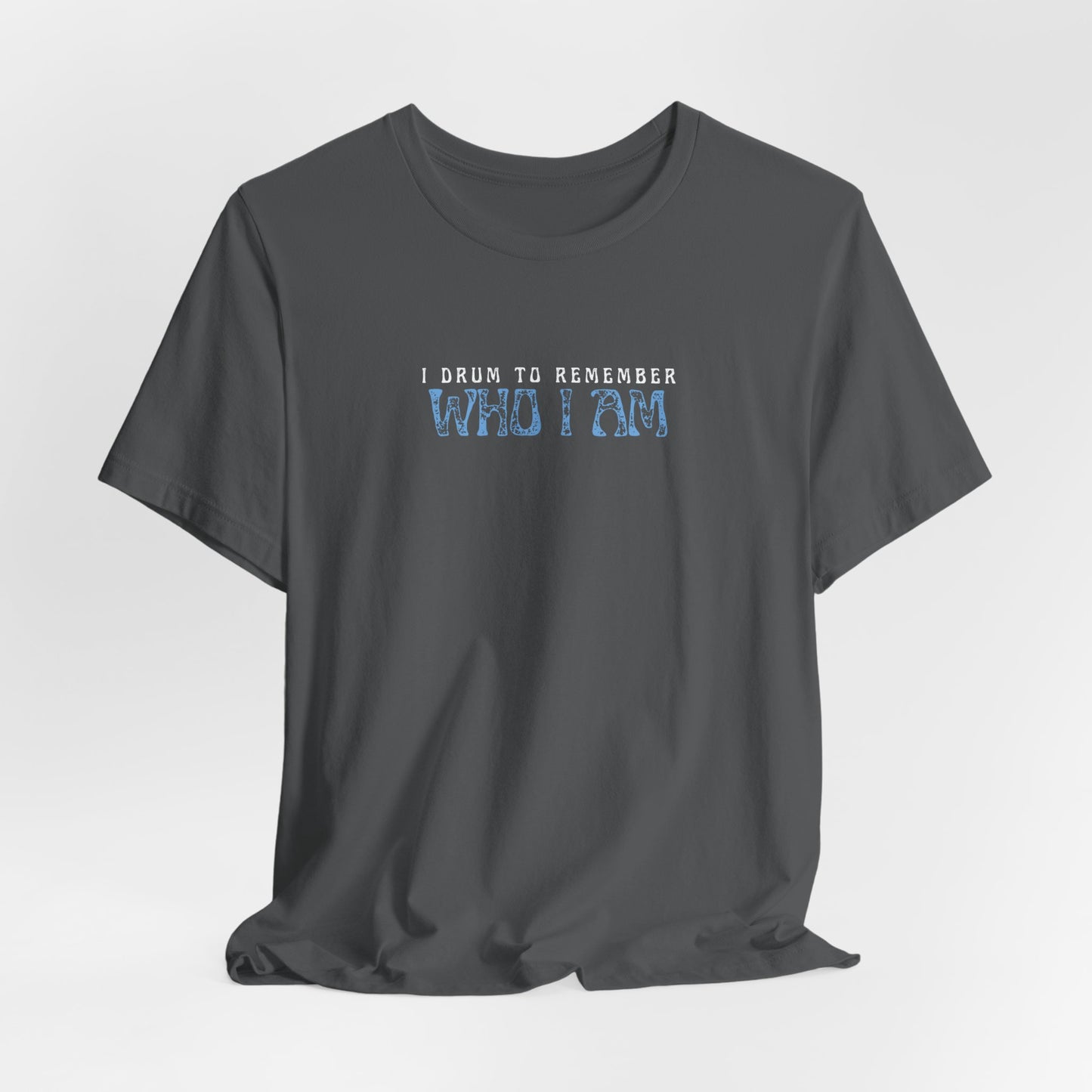 I Drum To Remember Who I Am Tee